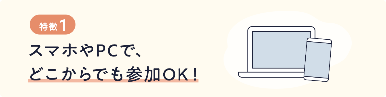 オンラインフェアの特徴1：スマホやPCで、どこからでも参加OK！