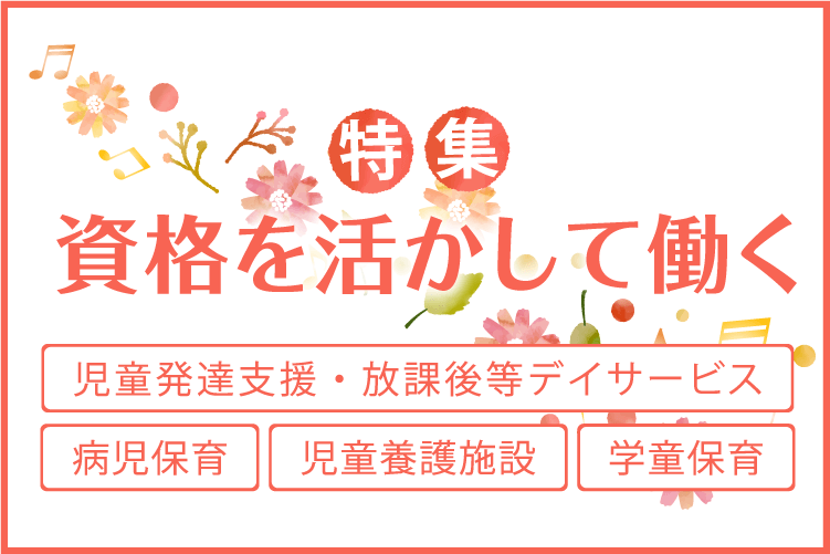 保育士資格を活かして 保育園以外での仕事がしたい人のための 資格を活かして働く特集 5ページ目