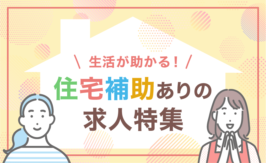 生活が助かる！住宅補助ありの求人特集